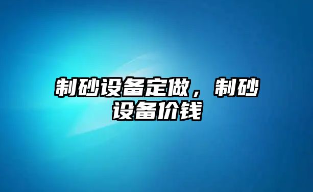 制砂設備定做，制砂設備價錢