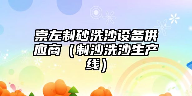 崇左制砂洗沙設備供應商（制沙洗沙生產線）