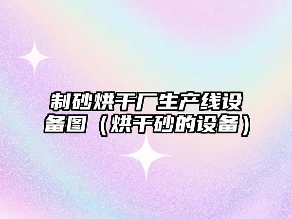 制砂烘干廠生產線設備圖（烘干砂的設備）