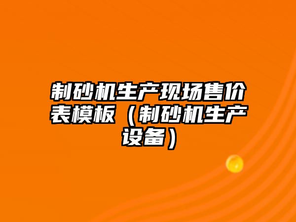 制砂機生產現場售價表模板（制砂機生產設備）