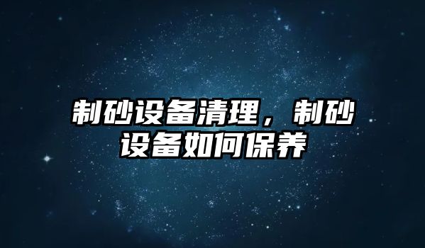 制砂設備清理，制砂設備如何保養