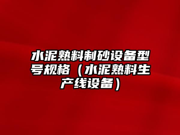 水泥熟料制砂設備型號規格（水泥熟料生產線設備）