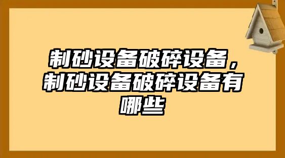 制砂設備破碎設備，制砂設備破碎設備有哪些