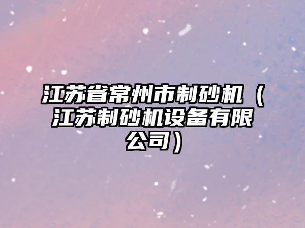 江蘇省常州市制砂機（江蘇制砂機設備有限公司）