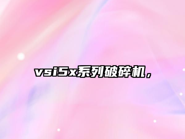 vsi5x系列破碎機，