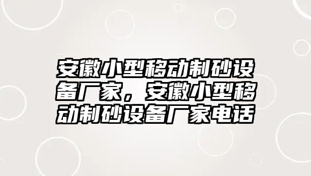 安徽小型移動制砂設備廠家，安徽小型移動制砂設備廠家電話