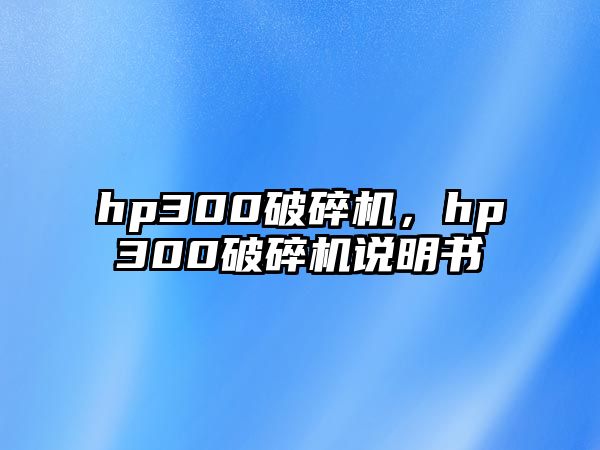 hp300破碎機，hp300破碎機說明書