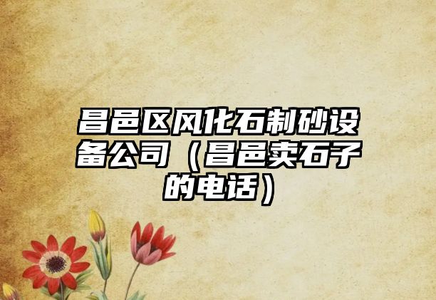 昌邑區風化石制砂設備公司（昌邑賣石子的電話）