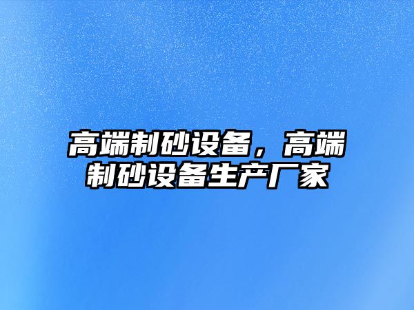 高端制砂設備，高端制砂設備生產廠家