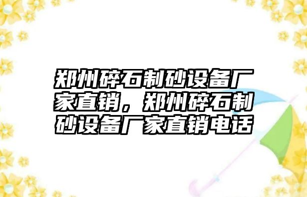 鄭州碎石制砂設備廠家直銷，鄭州碎石制砂設備廠家直銷電話