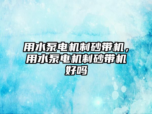 用水泵電機制砂帶機，用水泵電機制砂帶機好嗎