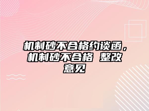 機制砂不合格約談函，機制砂不合格 整改意見