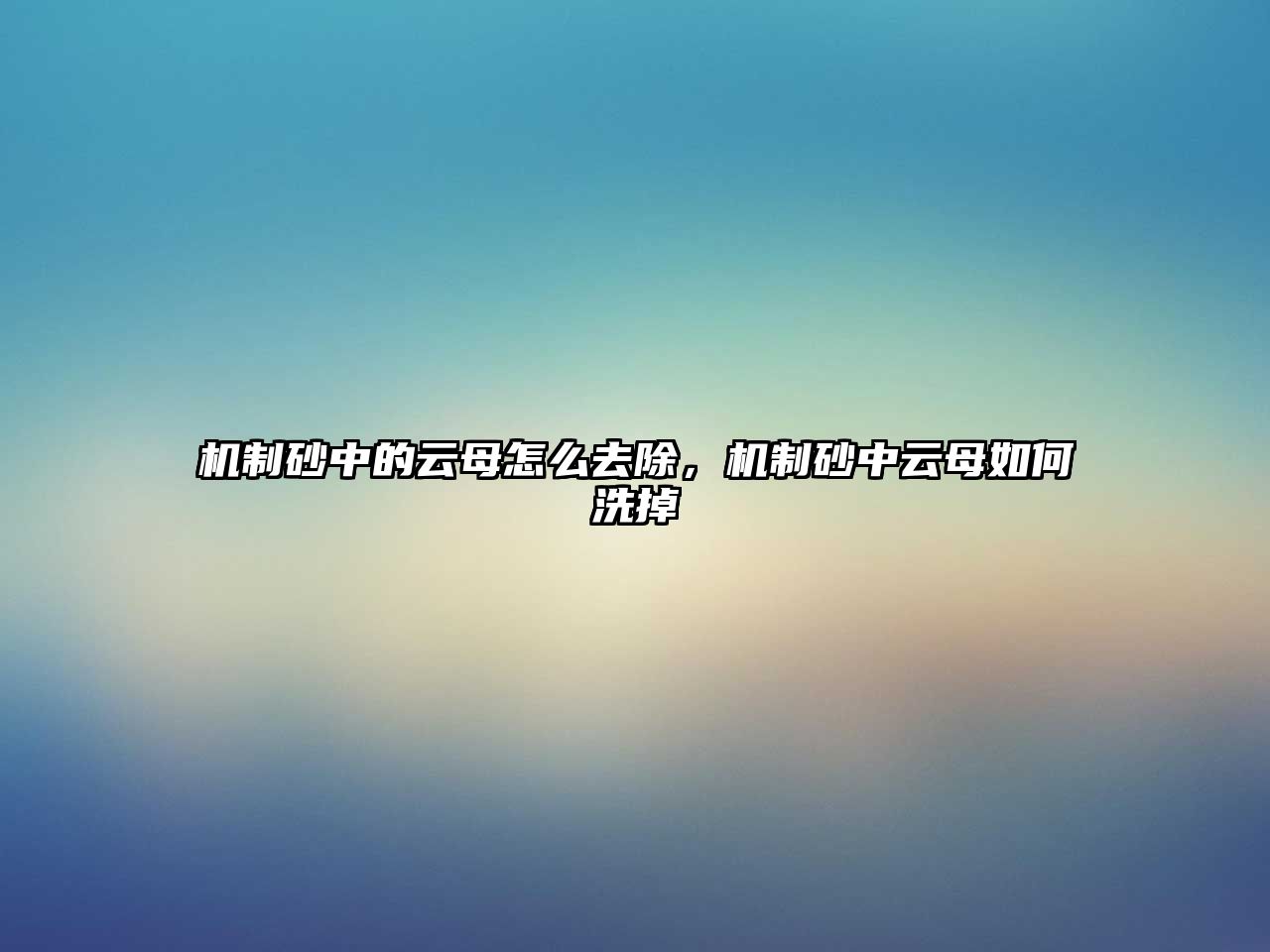 機(jī)制砂中的云母怎么去除，機(jī)制砂中云母如何洗掉