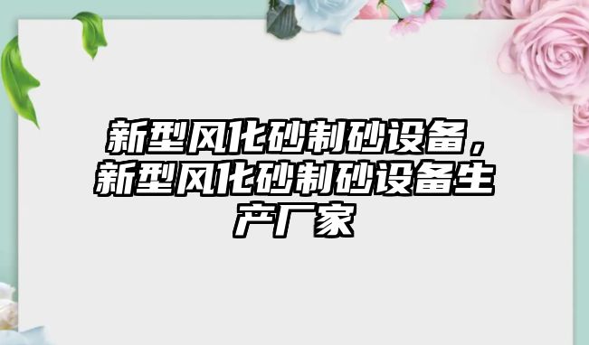 新型風化砂制砂設備，新型風化砂制砂設備生產廠家