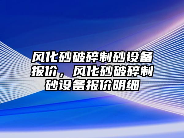 風化砂破碎制砂設(shè)備報價，風化砂破碎制砂設(shè)備報價明細