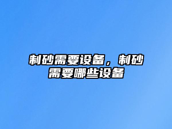 制砂需要設備，制砂需要哪些設備