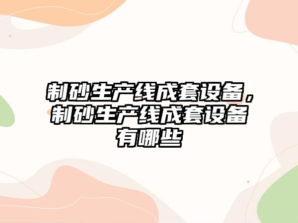 制砂生產線成套設備，制砂生產線成套設備有哪些