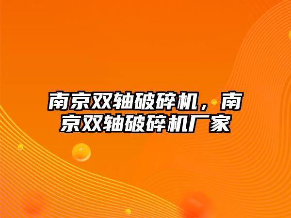 南京雙軸破碎機，南京雙軸破碎機廠家