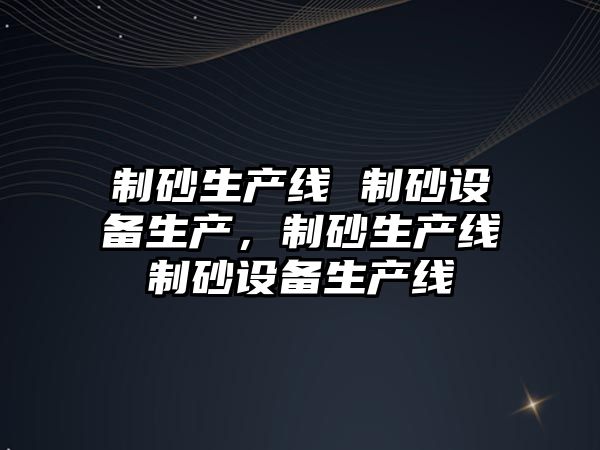 制砂生產線 制砂設備生產，制砂生產線制砂設備生產線