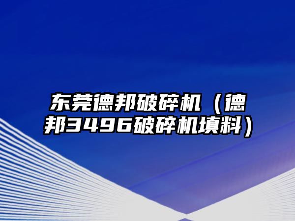 東莞德邦破碎機（德邦3496破碎機填料）