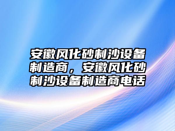 安徽風化砂制沙設備制造商，安徽風化砂制沙設備制造商電話