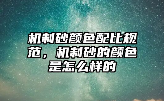 機(jī)制砂顏色配比規(guī)范，機(jī)制砂的顏色是怎么樣的