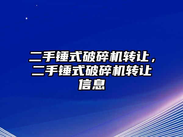 二手錘式破碎機轉讓，二手錘式破碎機轉讓信息