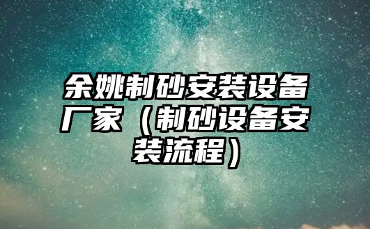 余姚制砂安裝設備廠家（制砂設備安裝流程）