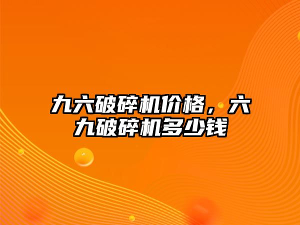 九六破碎機價格，六九破碎機多少錢