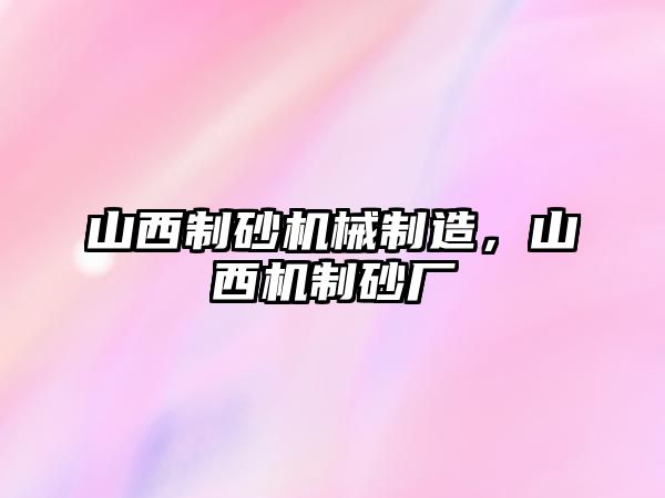 山西制砂機(jī)械制造，山西機(jī)制砂廠