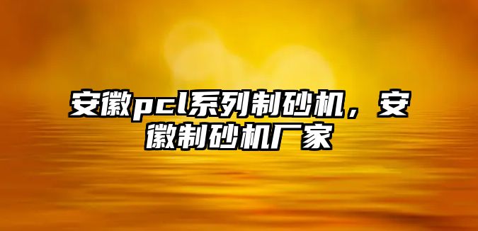 安徽pcl系列制砂機，安徽制砂機廠家