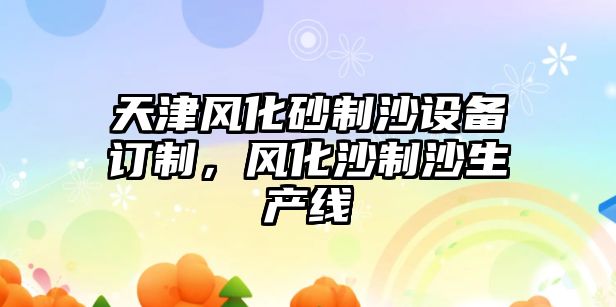 天津風化砂制沙設備訂制，風化沙制沙生產線