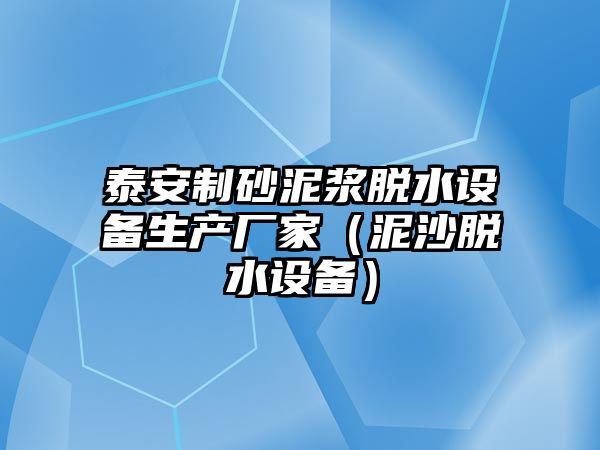 泰安制砂泥漿脫水設備生產廠家（泥沙脫水設備）