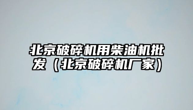 北京破碎機用柴油機批發（北京破碎機廠家）