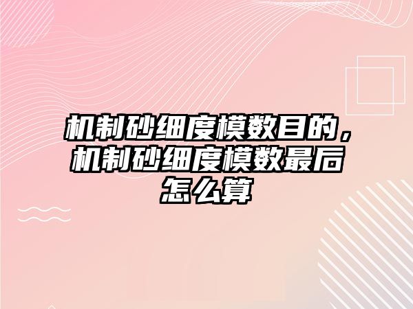 機制砂細度模數目的，機制砂細度模數最后怎么算