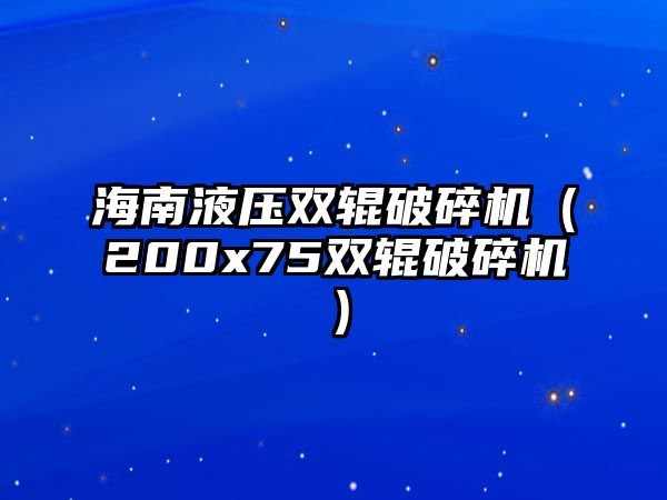 海南液壓雙輥破碎機（200x75雙輥破碎機）