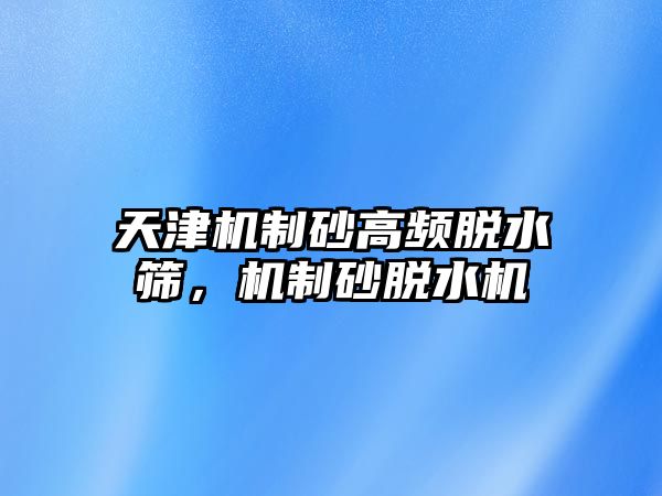 天津機制砂高頻脫水篩，機制砂脫水機