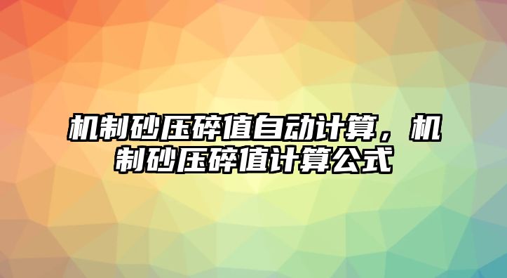 機制砂壓碎值自動計算，機制砂壓碎值計算公式