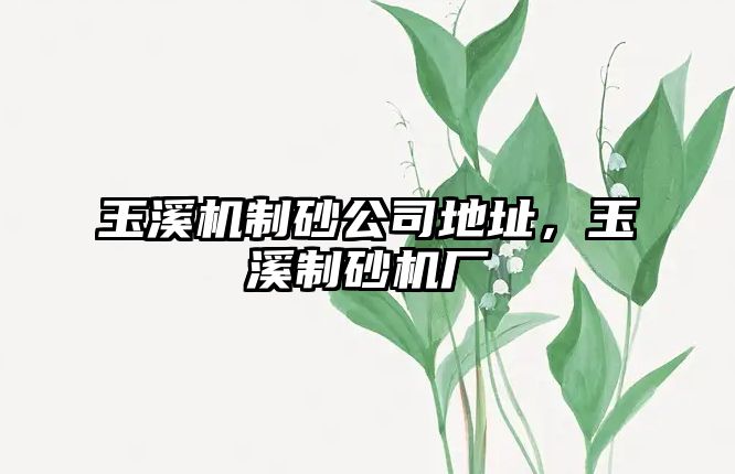 玉溪機制砂公司地址，玉溪制砂機廠