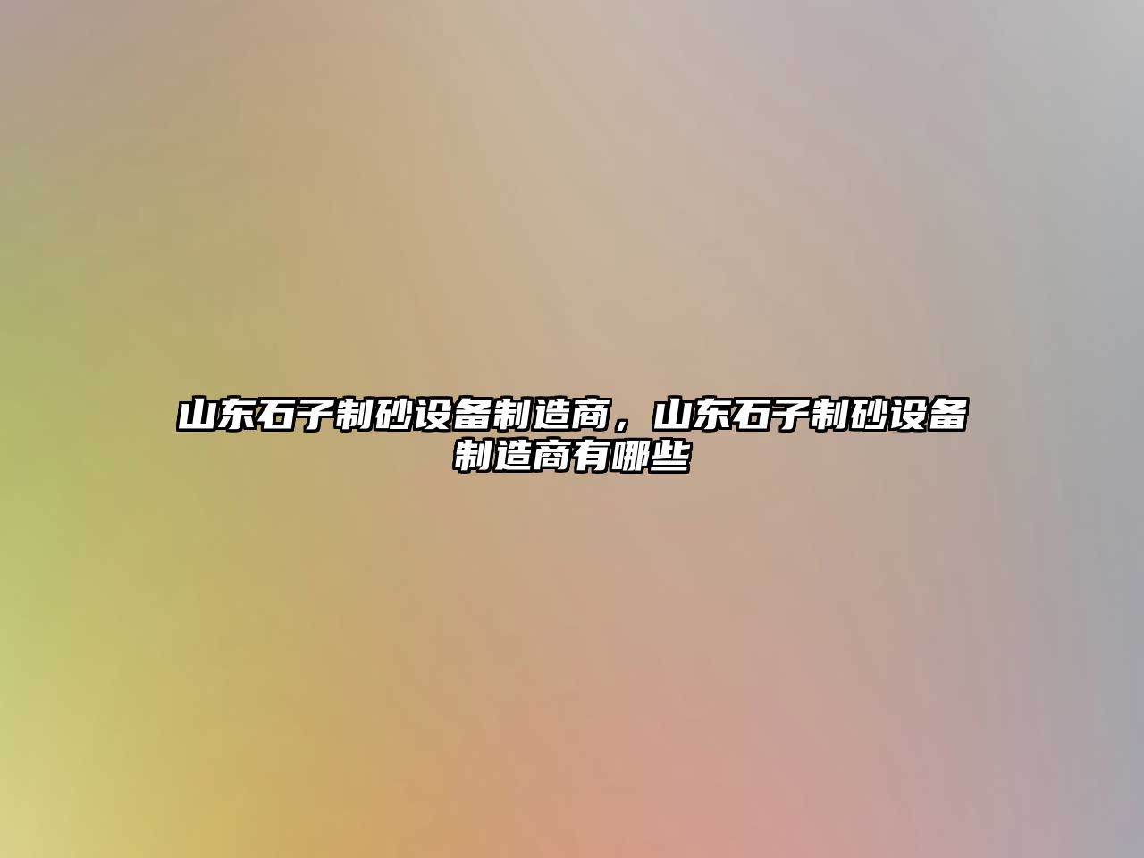 山東石子制砂設備制造商，山東石子制砂設備制造商有哪些