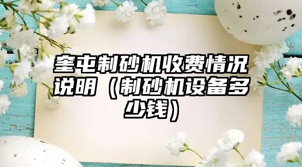 奎屯制砂機收費情況說明（制砂機設備多少錢）