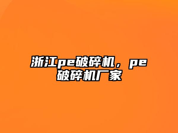 浙江pe破碎機，pe破碎機廠家