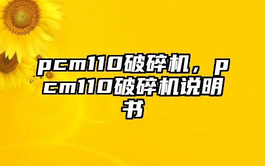 pcm110破碎機(jī)，pcm110破碎機(jī)說明書