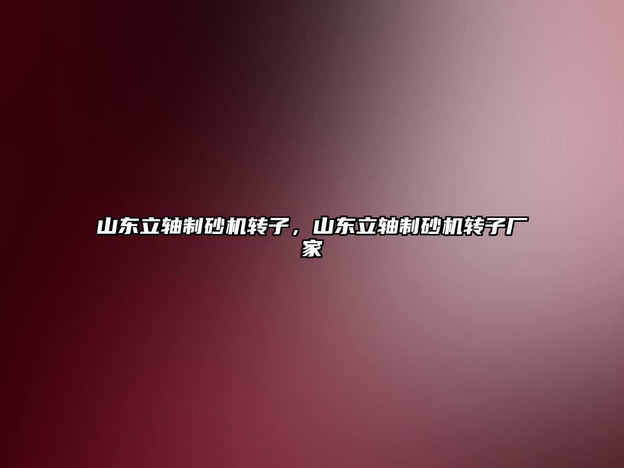 山東立軸制砂機轉子，山東立軸制砂機轉子廠家