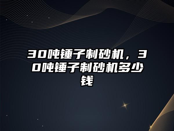 30噸錘子制砂機，30噸錘子制砂機多少錢