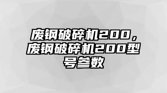 廢鋼破碎機(jī)200，廢鋼破碎機(jī)200型號(hào)參數(shù)