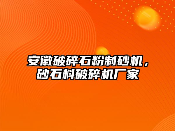 安徽破碎石粉制砂機，砂石料破碎機廠家