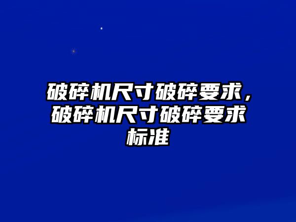 破碎機尺寸破碎要求，破碎機尺寸破碎要求標準