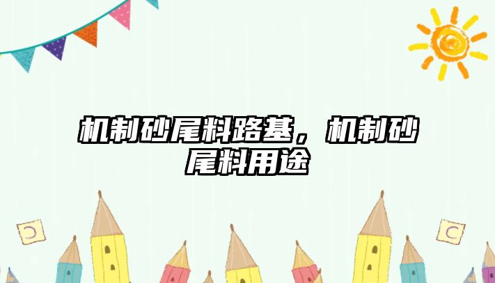 機制砂尾料路基，機制砂尾料用途