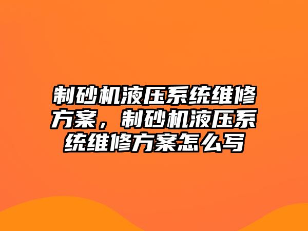 制砂機液壓系統維修方案，制砂機液壓系統維修方案怎么寫